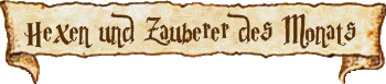 Hier gehts zu den Hexen und Zauberern des Monats.